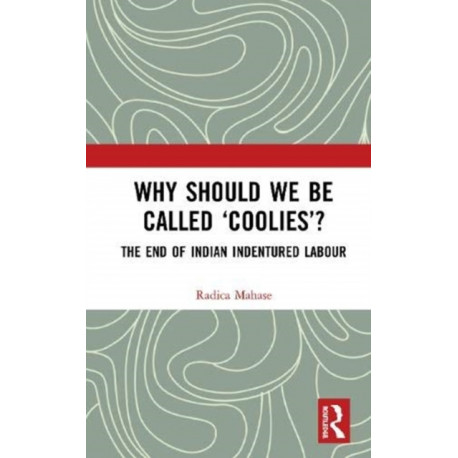 Why Should We Be Called ‘Coolies’?: The End of Indian Indentured Labour