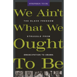 We Ain’t What We Ought To Be: The Black Freedom Struggle from Emancipation to Obama