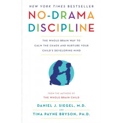 No-Drama Discipline: The Whole-Brain Way to Calm the Chaos and Nurture Your Child's Developing Mind