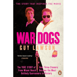 War Dogs: The True Story of How Three Stoners from Miami Beach Became the Most Unlikely Gunrunners in History