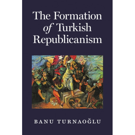 The Formation of Turkish Republicanism