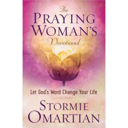 The Praying Woman's Devotional: Let God's Word Change Your Life