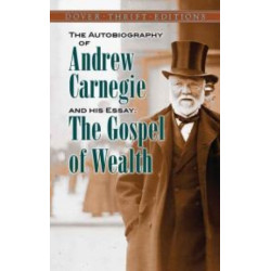 The Autobiography of Andrew Carnegie and His Essay: The Gospel of Wealth