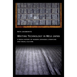 Writing Technology in Meiji Japan: A Media History of Modern Japanese Literature and Visual Culture