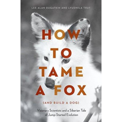 How to Tame a Fox (and Build a Dog): Visionary Scientists and a Siberian Tale of Jump-Started Evolution