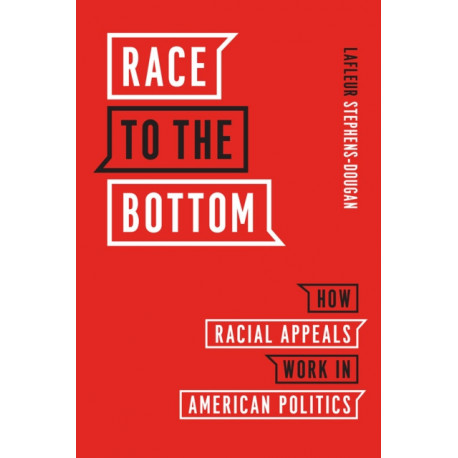 Race to the Bottom: How Racial Appeals Work in American Politics