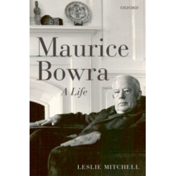 Maurice Bowra: A Life