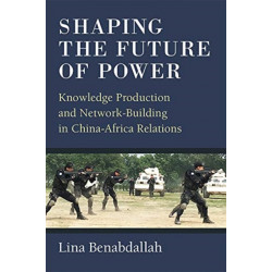 Shaping the Future of Power: Knowledge Production and Network-Building in China-Africa Relations