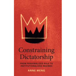 Constraining Dictatorship: From Personalized Rule to Institutionalized Regimes