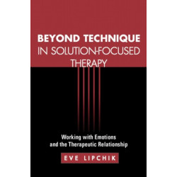 Beyond Technique in Solution-Focused Therapy: Working with Emotions and the Therapeutic Relationship