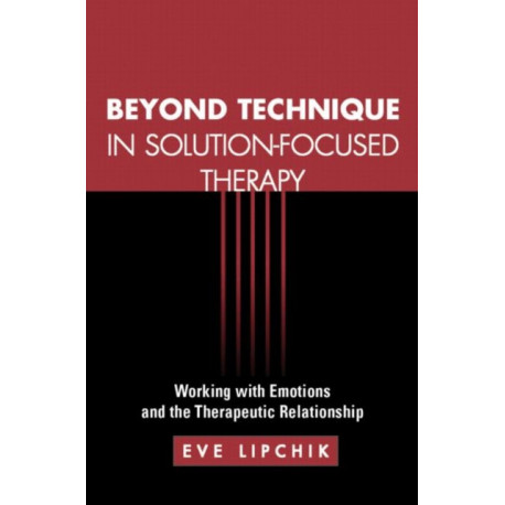 Beyond Technique in Solution-Focused Therapy: Working with Emotions and the Therapeutic Relationship