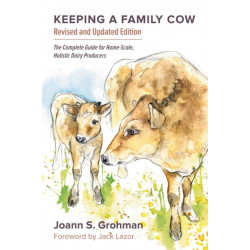 Keeping a Family Cow: The Complete Guide for Home-Scale, Holistic Dairy Producers, 3rd Edition