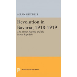 Revolution in Bavaria, 1918-1919: The Eisner Regime and the Soviet Republic