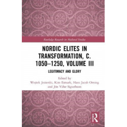 Nordic Elites in Transformation, c. 1050–1250, Volume III: Legitimacy and Glory