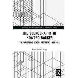 The Scenography of Howard Barker: The Wrestling School Aesthetic 1998-2011