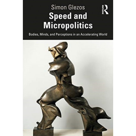 Speed and Micropolitics: Bodies, Minds, and Perceptions in an Accelerating World