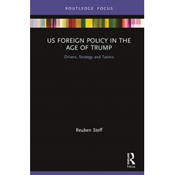 US Foreign Policy in the Age of Trump: Drivers, Strategy and Tactics