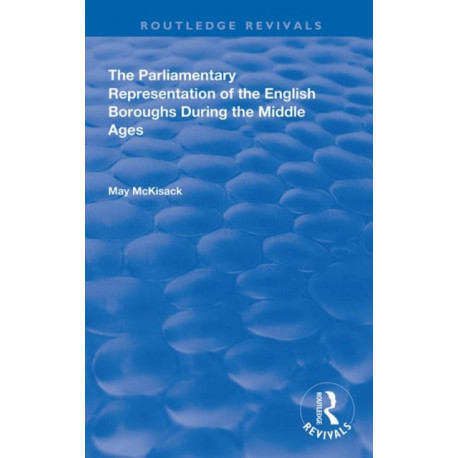 The Parliamentary Representation of the English Boroughs: During the Middle Ages
