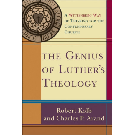 The Genius of Luther`s Theology – A Wittenberg Way of Thinking for the Contemporary Church: A Wittenberg Way of Thinking for the Contemporary Church