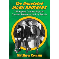 The Annotated Marx Brothers: A Filmgoer's Guide to In-Jokes, Obscure References and Sly Details