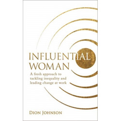 Influential Woman: A Fresh Approach to Tackling Inequality and Leading Change at Work