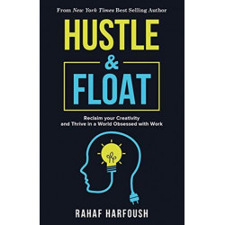 Hustle and Float: Reclaim Your Creativity and Thrive in a World Obsessed with Work