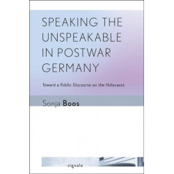 Speaking the Unspeakable in Postwar Germany: Toward a Public Discourse on the Holocaust
