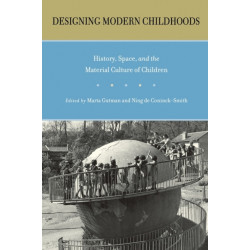 Designing Modern Childhoods: History, Space, and the Material Culture of Children