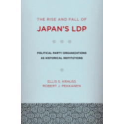The Rise and Fall of Japan's LDP: Political Party Organizations As Historical Institutions