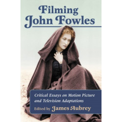 Filming John Fowles: Critical Essays on Motion Picture and Television Adaptations