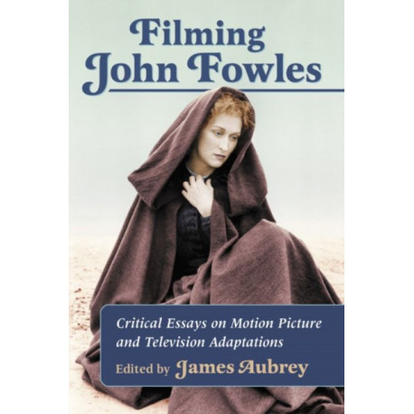 Filming John Fowles: Critical Essays on Motion Picture and Television Adaptations