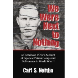 We Were Next to Nothing: An American POW's Account of Japanese Prison Camps and Deliverance in World War II