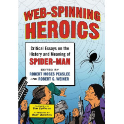 Web-Spinning Heroics: Critical Essays on the History and Meaning of Spider-Man