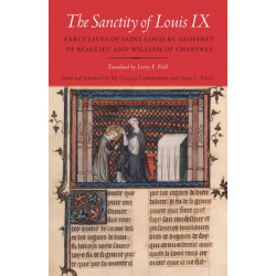The Sanctity of Louis IX: Early Lives of Saint Louis by Geoffrey of Beaulieu and William of Chartres