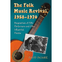 The Folk Music Revival, 1958-1970: Biographies of Fifty Performers and Other Influential People