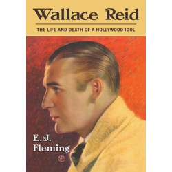 Wallace Reid: The Life and Death of a Hollywood Idol