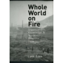 Whole World on Fire: Organizations, Knowledge, and Nuclear Weapons Devastation
