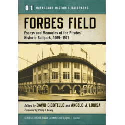 Forbes Field: Essays and Memories of the Pirates' Historic Ballpark, 1909-1971