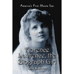 Florence Lawrence, the Biograph Girl: America's First Movie Star