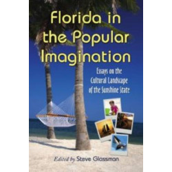 Florida in the Popular Imagination: Essays on the Cultural Landscape of the Sunshine State