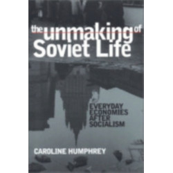 The Unmaking of Soviet Life: Everyday Economies After Socialism