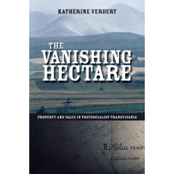 The Vanishing Hectare: Property and Value in Postsocialist Transylvania