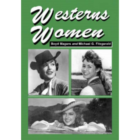 Westerns Women: Interviews with 50 Leading Ladies of Movie and Television Westerns from the 1930s to the 1960s