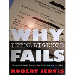 Why Intelligence Fails: Lessons from the Iranian Revolution and the Iraq War