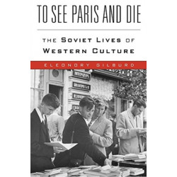 To See Paris and Die: The Soviet Lives of Western Culture