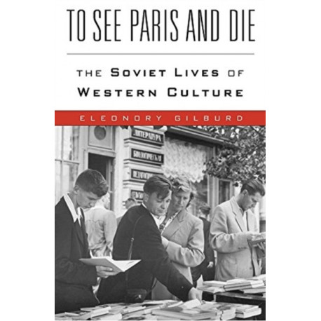 To See Paris and Die: The Soviet Lives of Western Culture