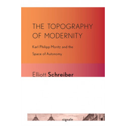 The Topography of Modernity: Karl Philipp Moritz and the Space of Autonomy