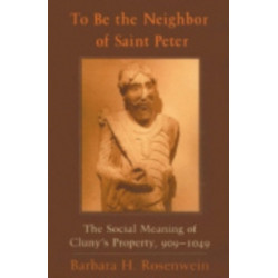 To Be the Neighbor of Saint Peter: The Social Meaning of Cluny's Property, 909–1049