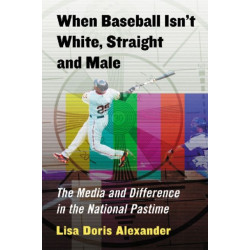 When Baseball Isn't White, Straight and Male: The Media and Difference in the National Pastime
