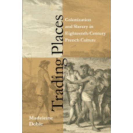 Trading Places: Colonization and Slavery in Eighteenth-Century French Culture
